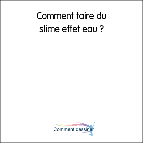 Comment faire du slime effet eau